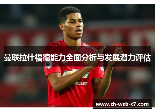 曼联拉什福德能力全面分析与发展潜力评估