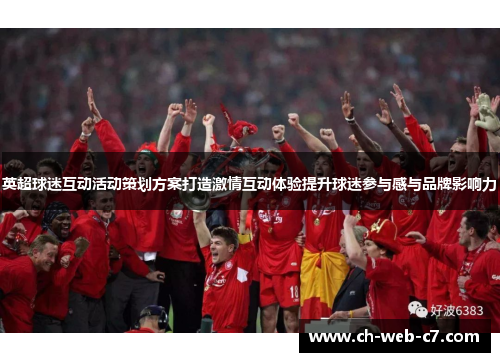 英超球迷互动活动策划方案打造激情互动体验提升球迷参与感与品牌影响力