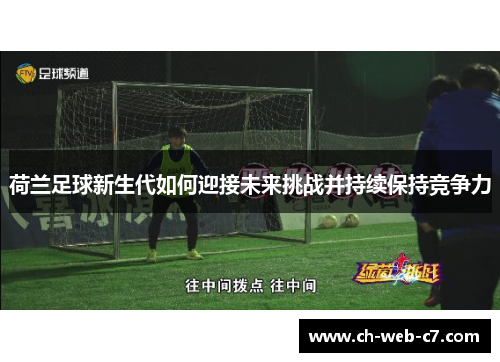 荷兰足球新生代如何迎接未来挑战并持续保持竞争力