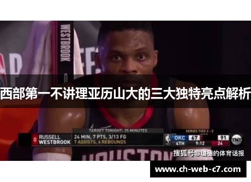 西部第一不讲理亚历山大的三大独特亮点解析 西部第一不讲理亚历山大的三大独特亮点解析