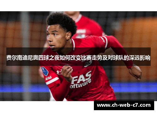 费尔南迪尼奥四球之夜如何改变比赛走势及对球队的深远影响 费尔南迪尼奥四球之夜如何改变比赛走势及对球队的深远影响