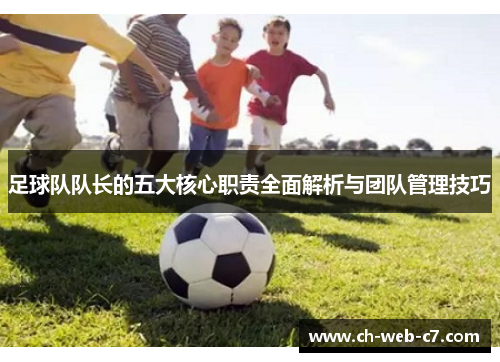 足球队队长的五大核心职责全面解析与团队管理技巧 足球队队长的五大核心职责全面解析与团队管理技巧