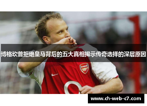 博格坎普拒绝皇马背后的五大真相揭示传奇选择的深层原因 博格坎普拒绝皇马背后的五大真相揭示传奇选择的深层原因
