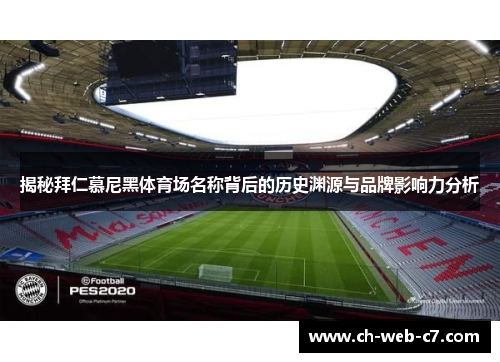 揭秘拜仁慕尼黑体育场名称背后的历史渊源与品牌影响力分析 揭秘拜仁慕尼黑体育场名称背后的历史渊源与品牌影响力分析