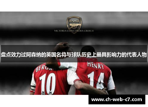 盘点效力过阿森纳的英国名将与球队历史上最具影响力的代表人物