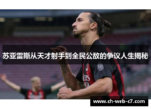 苏亚雷斯从天才射手到全民公敌的争议人生揭秘