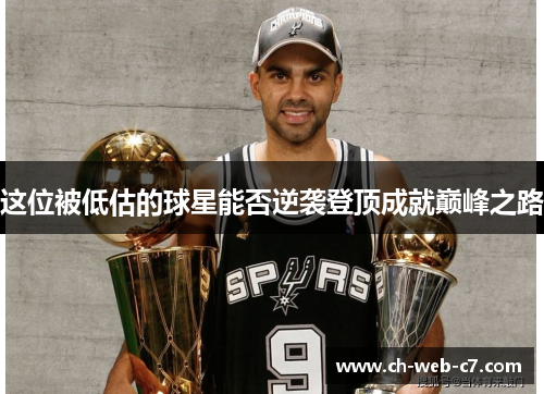 这位被低估的球星能否逆袭登顶成就巅峰之路 这位被低估的球星能否逆袭登顶成就巅峰之路