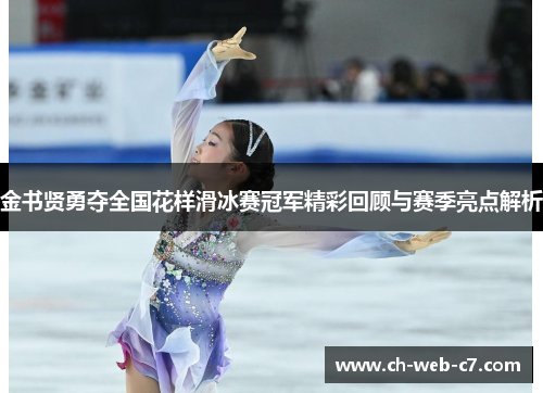 金书贤勇夺全国花样滑冰赛冠军精彩回顾与赛季亮点解析 金书贤勇夺全国花样滑冰赛冠军精彩回顾与赛季亮点解析