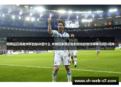 阿根廷赢得美洲杯的秘诀是什么 关键因素揭示胜利背后的独特策略与团队精神 阿根廷赢得美洲杯的秘诀是什么 关键因素揭示胜利背后的独特策略与团队精神