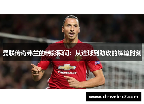 曼联传奇弗兰的精彩瞬间：从进球到助攻的辉煌时刻
