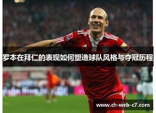 罗本在拜仁的表现如何塑造球队风格与夺冠历程 罗本在拜仁的表现如何塑造球队风格与夺冠历程