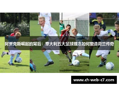 阿贾克斯崛起的背后:意大利五大足球理念如何塑造荷兰传奇 阿贾克斯崛起的背后:意大利五大足球理念如何塑造荷兰传奇