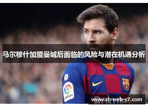 马尔穆什加盟曼城后面临的风险与潜在机遇分析