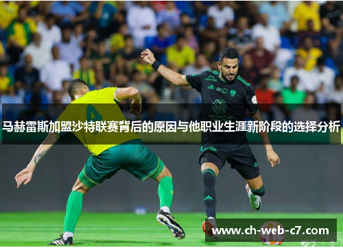 马赫雷斯加盟沙特联赛背后的原因与他职业生涯新阶段的选择分析