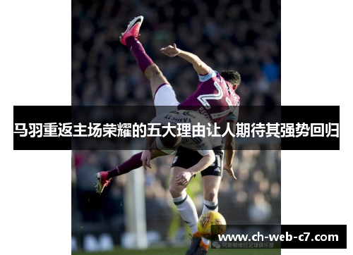 马羽重返主场荣耀的五大理由让人期待其强势回归