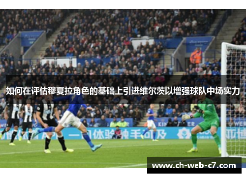 如何在评估穆夏拉角色的基础上引进维尔茨以增强球队中场实力