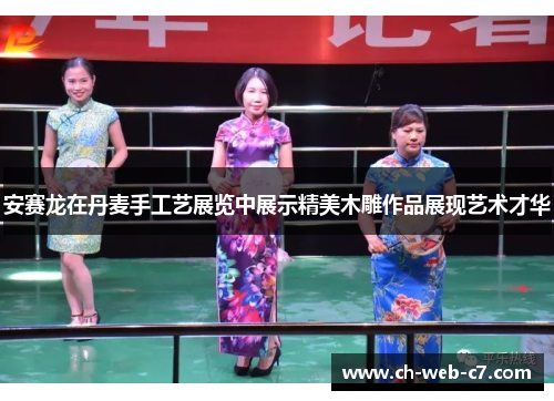 安赛龙在丹麦手工艺展览中展示精美木雕作品展现艺术才华