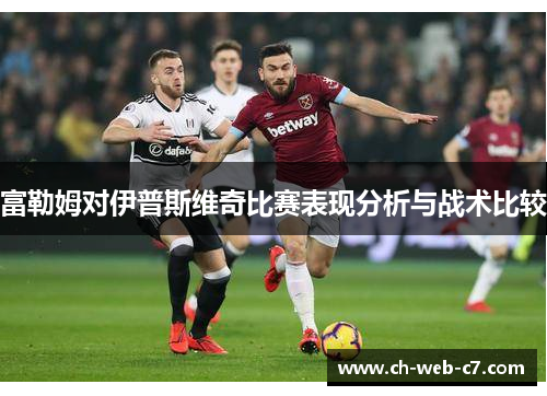 富勒姆对伊普斯维奇比赛表现分析与战术比较