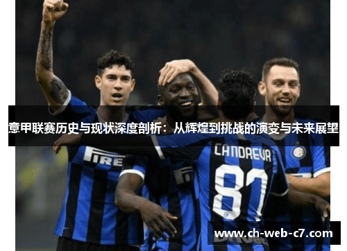 意甲联赛历史与现状深度剖析：从辉煌到挑战的演变与未来展望