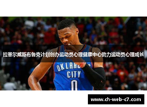 拉塞尔威斯布鲁克计划创办运动员心理健康中心助力运动员心理成长