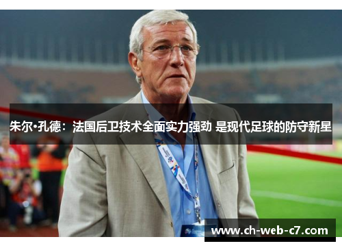 朱尔·孔德:法国后卫技术全面实力强劲 是现代足球的防守新星 朱尔·孔德:法国后卫技术全面实力强劲 是现代足球的防守新星