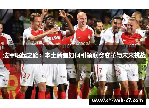 法甲崛起之路：本土新星如何引领联赛变革与未来挑战