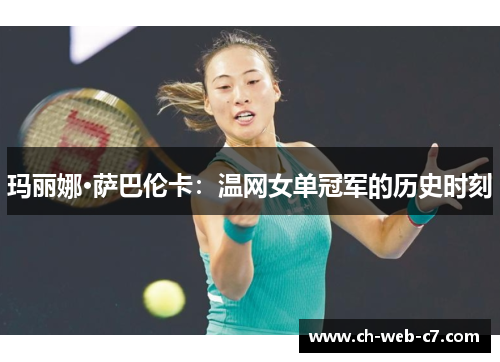 玛丽娜·萨巴伦卡:温网女单冠军的历史时刻 玛丽娜·萨巴伦卡:温网女单冠军的历史时刻