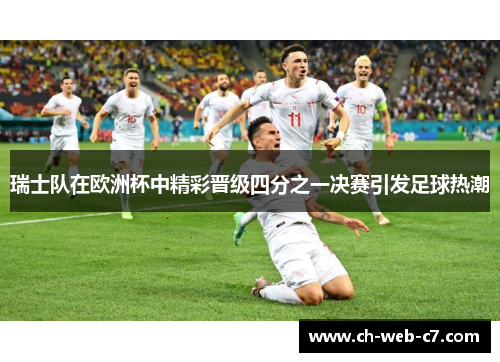 瑞士队在欧洲杯中精彩晋级四分之一决赛引发足球热潮