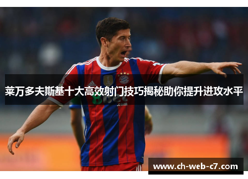 莱万多夫斯基十大高效射门技巧揭秘助你提升进攻水平