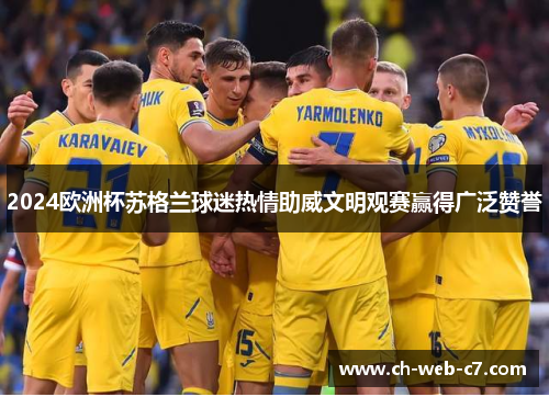 2024欧洲杯苏格兰球迷热情助威文明观赛赢得广泛赞誉