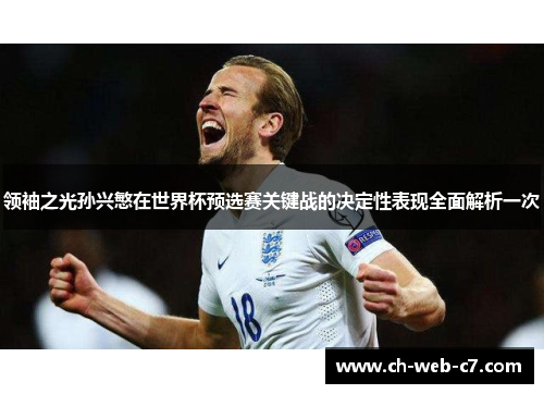 领袖之光孙兴慜在世界杯预选赛关键战的决定性表现全面解析一次