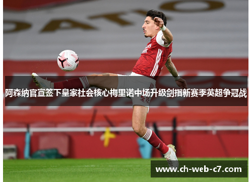 阿森纳官宣签下皇家社会核心梅里诺中场升级剑指新赛季英超争冠战