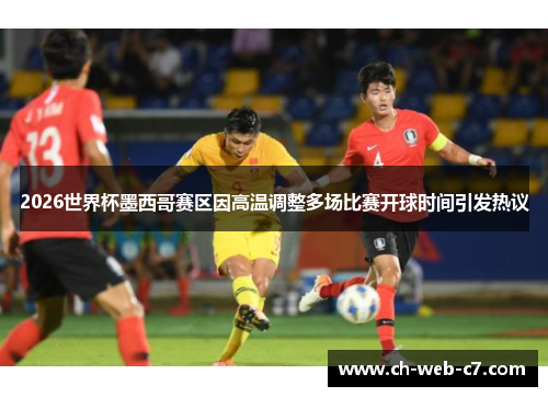 2026世界杯墨西哥赛区因高温调整多场比赛开球时间引发热议