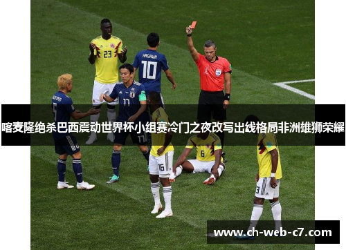 喀麦隆绝杀巴西震动世界杯小组赛冷门之夜改写出线格局非洲雄狮荣耀