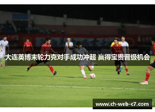 大连英博末轮力克对手成功冲超 赢得宝贵晋级机会