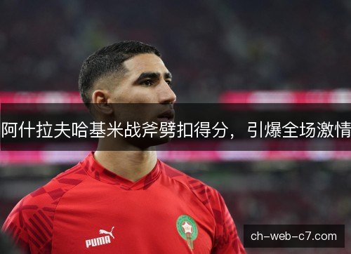 阿什拉夫哈基米战斧劈扣得分，引爆全场激情