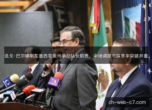 迭戈·巴尔德斯在墨西哥美洲承担队长职责，中场调度与踩单车突破并重