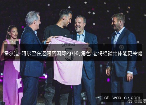 霍尔迪·阿尔巴在迈阿密国际的补时角色 老将经验比体能更关键